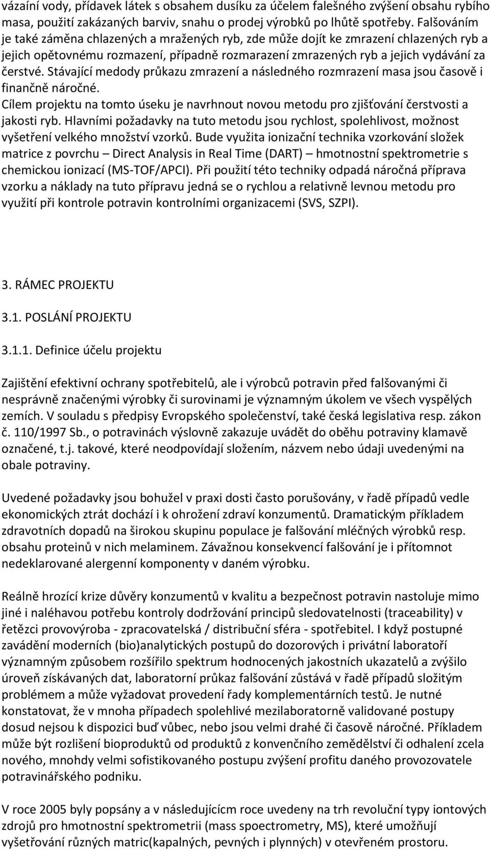 Stávající medody průkazu zmrazení a následného rozmrazení masa jsou časově i finančně náročné. Cílem projektu na tomto úseku je navrhnout novou metodu pro zjišťování čerstvosti a jakosti ryb.