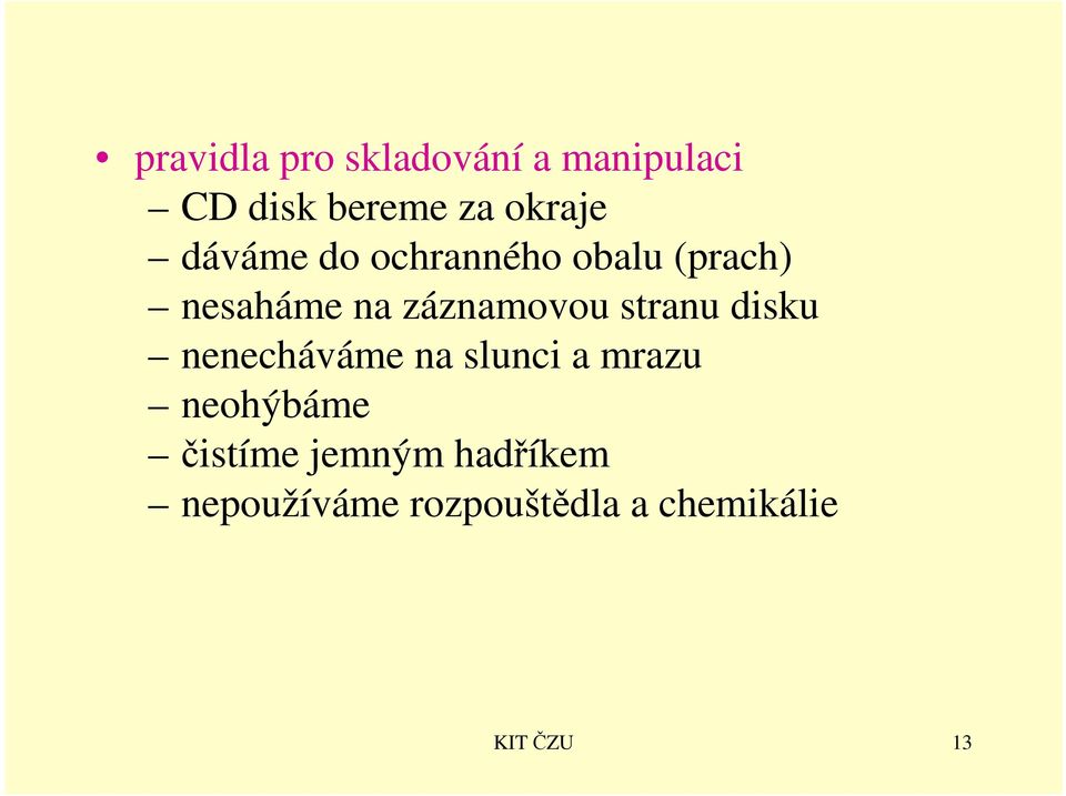 stranu disku nenecháváme na slunci a mrazu neohýbáme čistíme