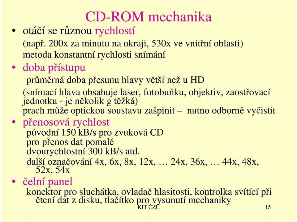 obsahuje laser, fotobuňku, objektiv, zaostřovací jednotku - je několik g těžká) prach může optickou soustavu zašpinit nutno odborně vyčistit přenosová rychlost