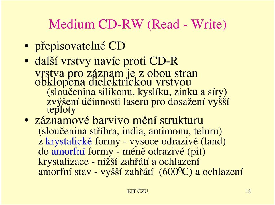 záznamové barvivo mění strukturu (sloučenina stříbra, india, antimonu, teluru) z krystalické formy - vysoce odrazivé (land)