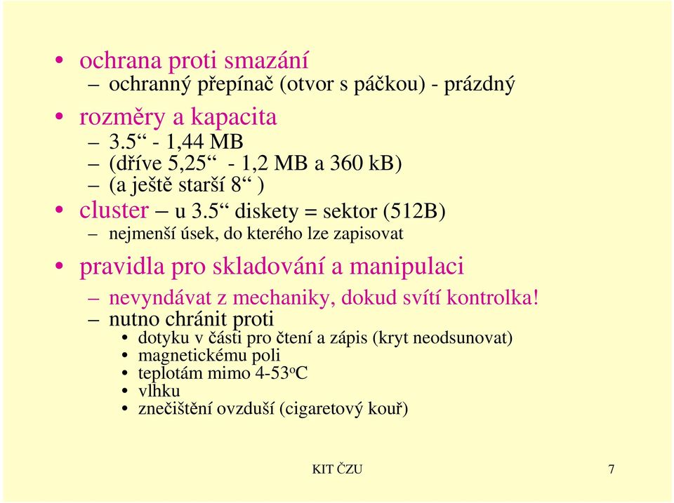 5 diskety = sektor (512B) nejmenší úsek, do kterého lze zapisovat pravidla pro skladování a manipulaci nevyndávat z