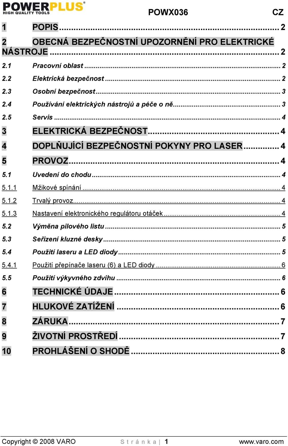 .. 4 5.1.2 Trvalý provoz... 4 5.1.3 Nastavení elektronického regulátoru otáček... 4 5.2 Výměna pilového listu... 5 5.3 Seřízení kluzné desky... 5 5.4 Použití laseru a LED diody... 5 5.4.1 Použití přepínače laseru (6) a LED diody.