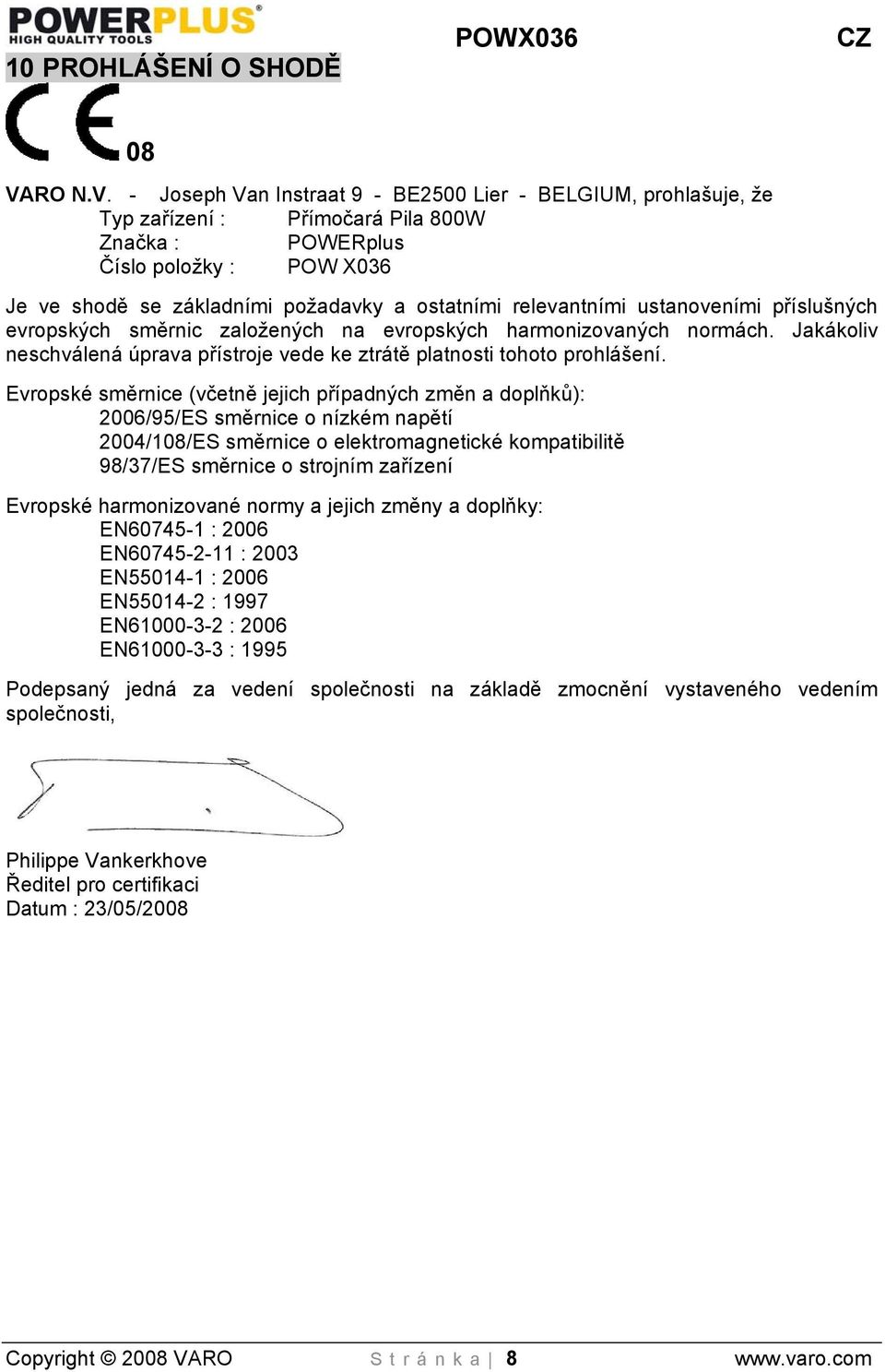 - Joseph Van Instraat 9 - BE2500 Lier - BELGIUM, prohlašuje, že Typ zařízení : Přímočará Pila 800W Značka : POWERplus Číslo položky : POW X036 Je ve shodě se základními požadavky a ostatními