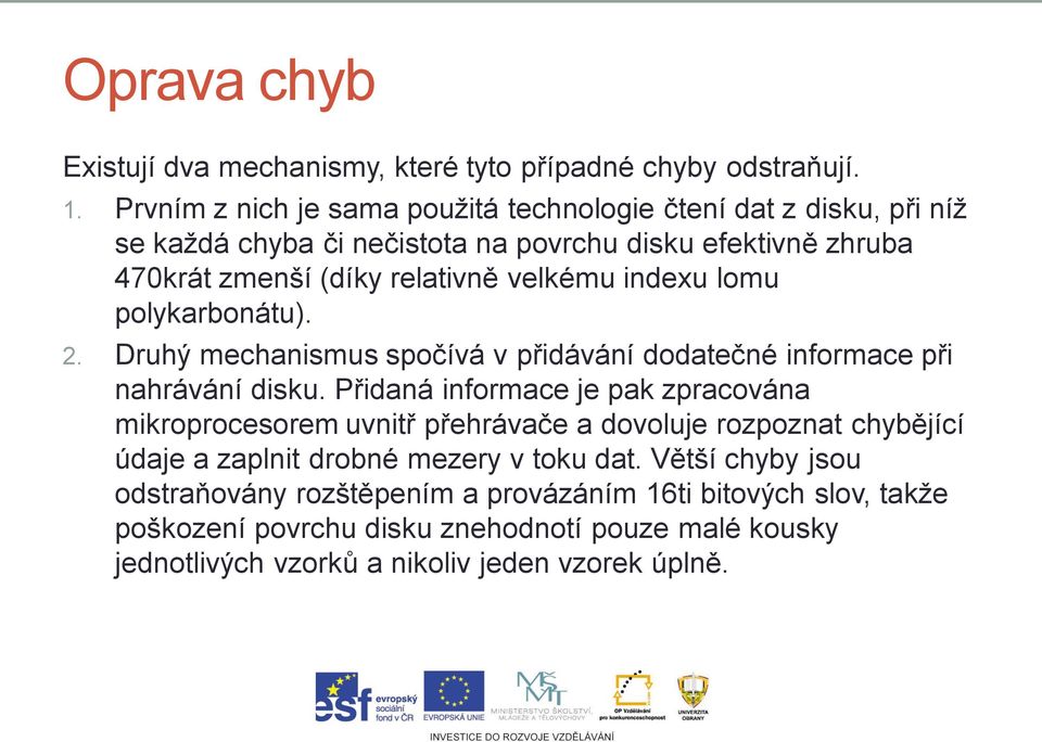 indexu lomu polykarbonátu). 2. Druhý mechanismus spočívá v přidávání dodatečné informace při nahrávání disku.