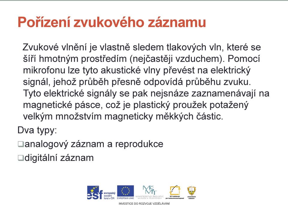 Pomocí mikrofonu lze tyto akustické vlny převést na elektrický signál, jehož průběh přesně odpovídá průběhu zvuku.