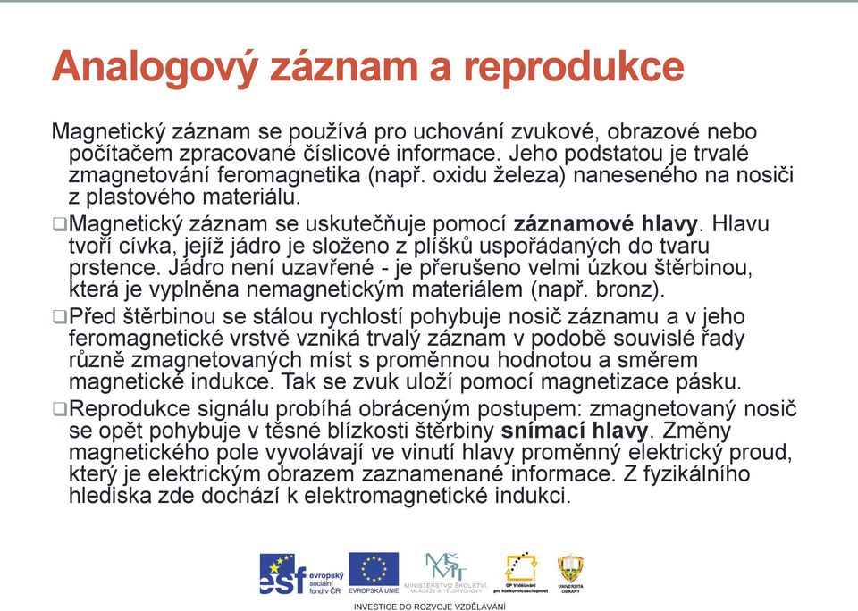 Jádro není uzavřené - je přerušeno velmi úzkou štěrbinou, která je vyplněna nemagnetickým materiálem (např. bronz).