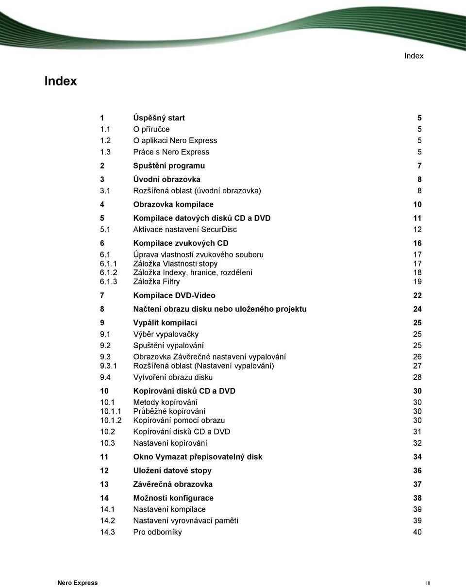 1 Úprava vlastností zvukového souboru 17 6.1.1 Záložka Vlastnosti stopy 17 6.1.2 Záložka Indexy, hranice, rozdělení 18 6.1.3 Záložka Filtry 19 7 Kompilace DVD-Video 22 8 Načtení obrazu disku nebo uloženého projektu 24 9 Vypálit kompilaci 25 9.