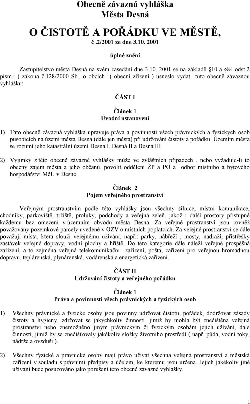 , o obcích ( obecní zřízení ) usneslo vydat tuto obecně závaznou vyhlášku: ČÁST I Článek 1 Úvodní ustanovení 1) Tato obecně závazná vyhláška upravuje práva a povinnosti všech právnických a fyzických