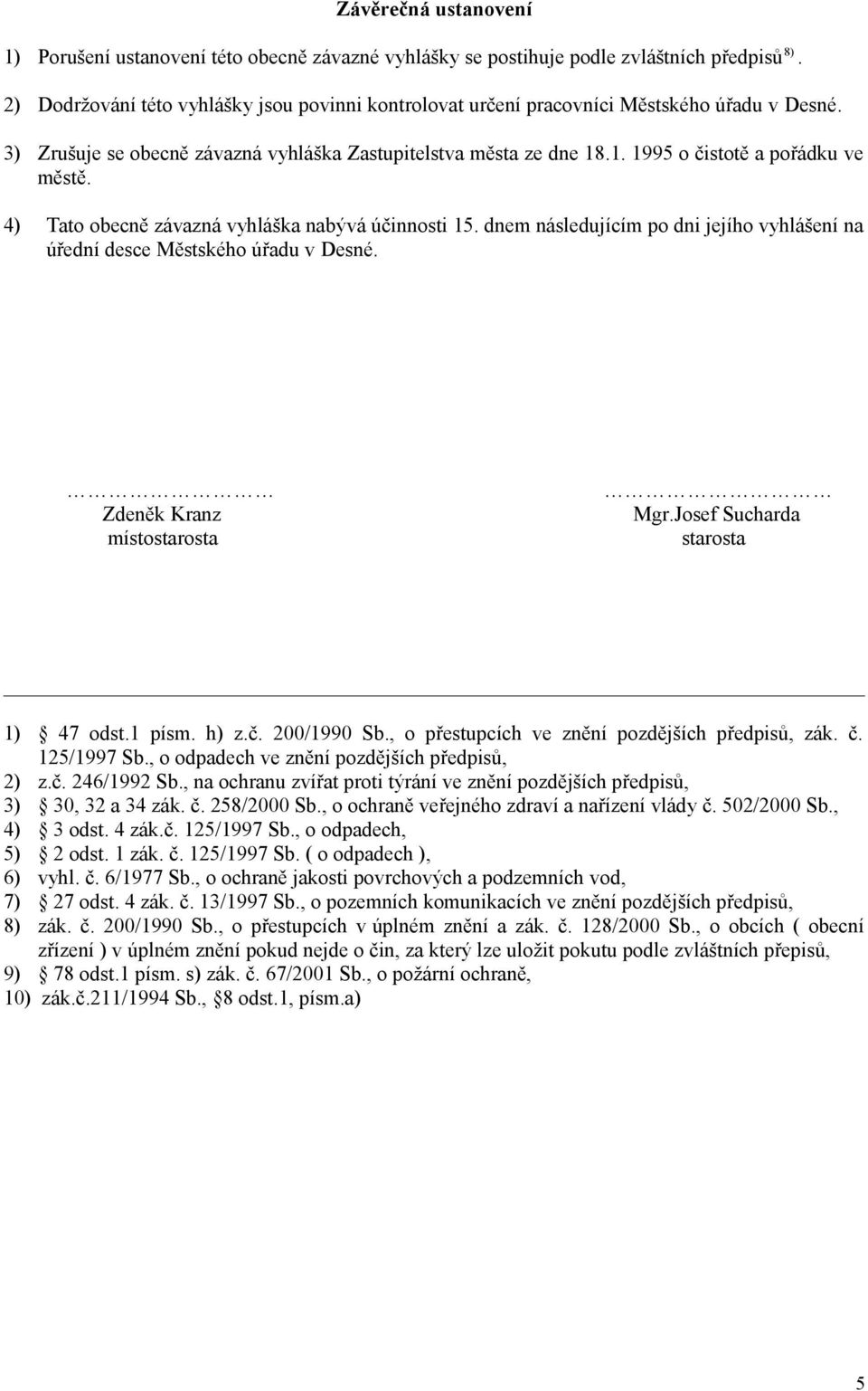 4) Tato obecně závazná vyhláška nabývá účinnosti 15. dnem následujícím po dni jejího vyhlášení na úřední desce Městského úřadu v Desné. Zdeněk Kranz místostarosta Mgr.