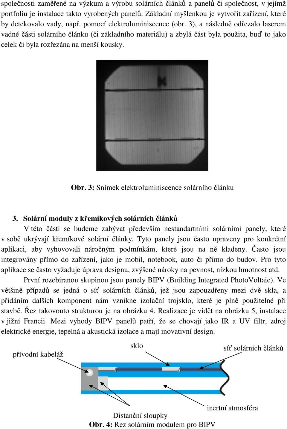 3), a následně odřezalo laserem vadné části solárního článku (či základního materiálu) a zbylá část byla použita, buď to jako celek či byla rozřezána na menší kousky. Obr.