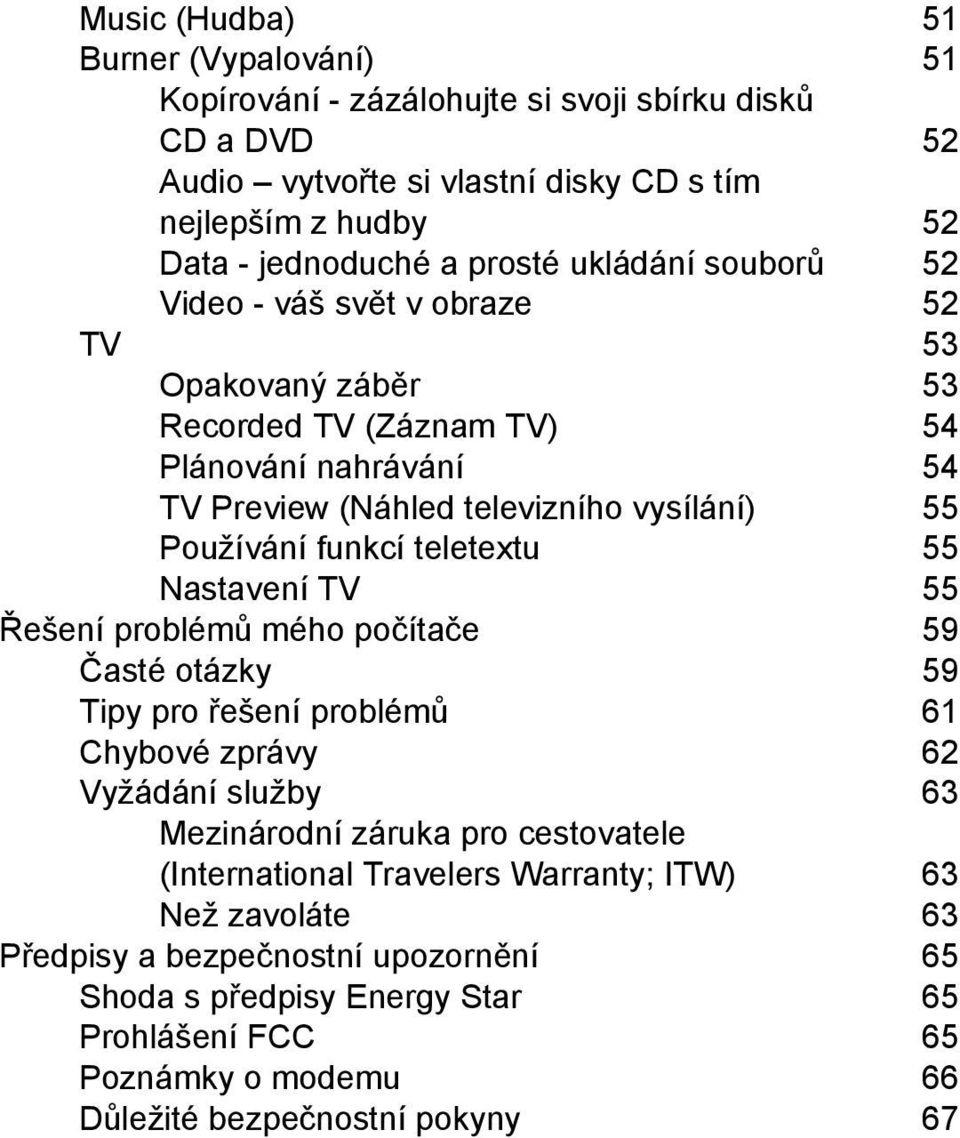 teletextu 55 Nastavení TV 55 Řešení problémů mého počítače 59 Časté otázky 59 Tipy pro řešení problémů 61 Chybové zprávy 62 Vyžádání služby 63 Mezinárodní záruka pro cestovatele