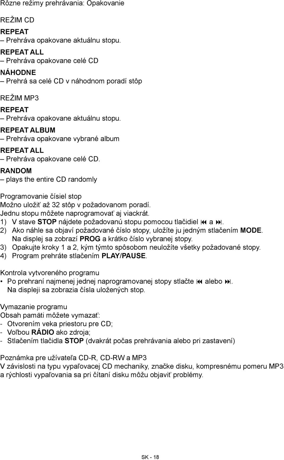 REPEAT ALBUM Prehráva opakovane vybrané album REPEAT ALL Prehráva opakovane celé CD. RANDOM plays the entire CD randomly Programovanie čísiel stop Možno uložiť až 32 stôp v požadovanom poradí.