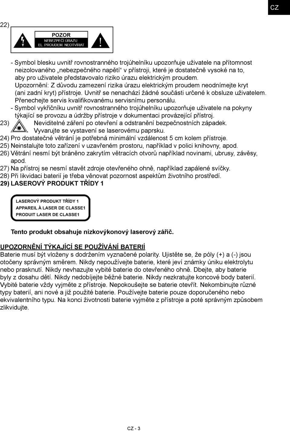 Uvnitř se nenachází žádné součásti určené k obsluze uživatelem. Přenechejte servis kvalifikovanému servisnímu personálu.