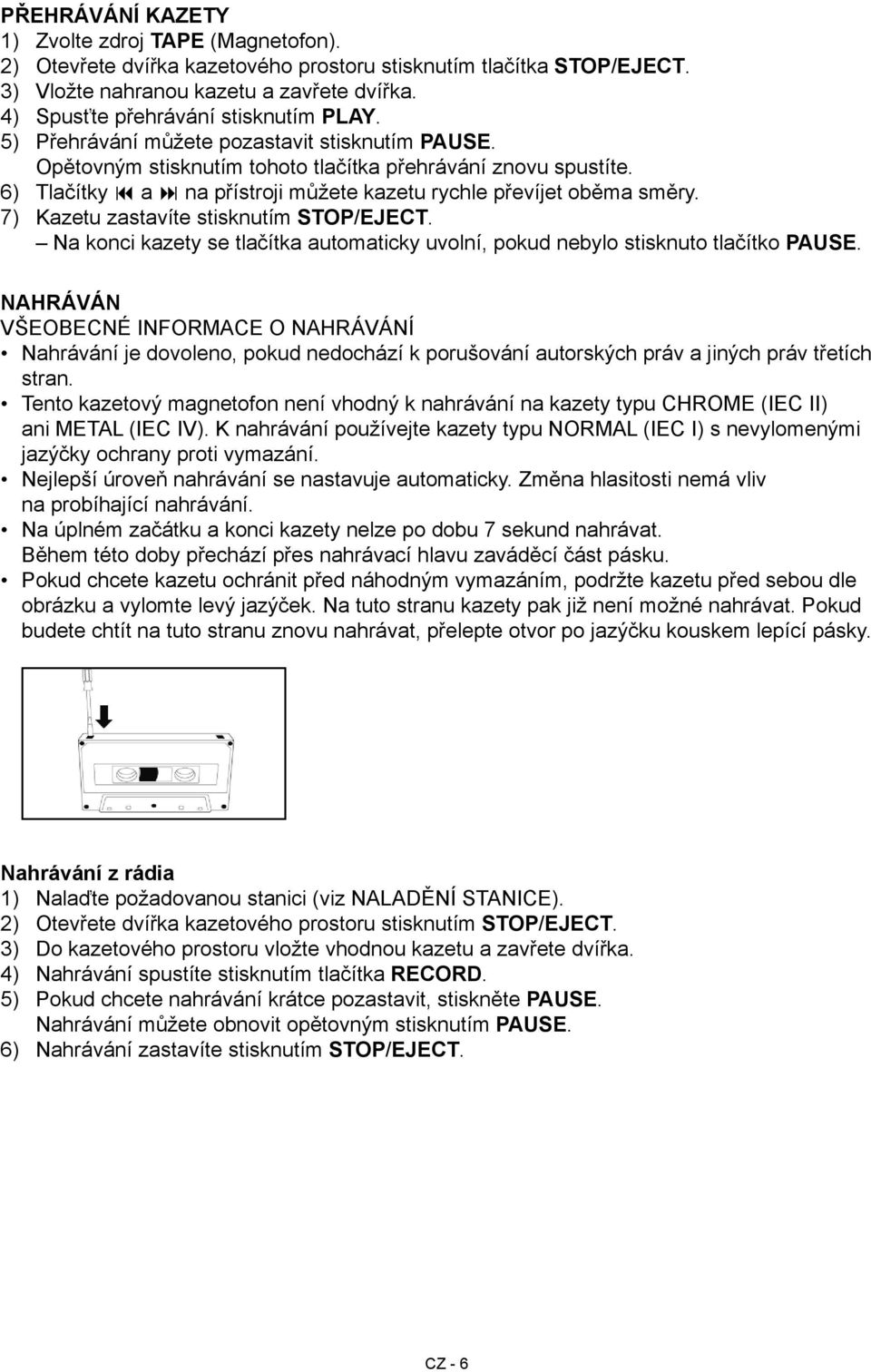 6) Tlačítky a na přístroji můžete kazetu rychle převíjet oběma směry. 7) Kazetu zastavíte stisknutím STOP/EJECT. Na konci kazety se tlačítka automaticky uvolní, pokud nebylo stisknuto tlačítko PAUSE.