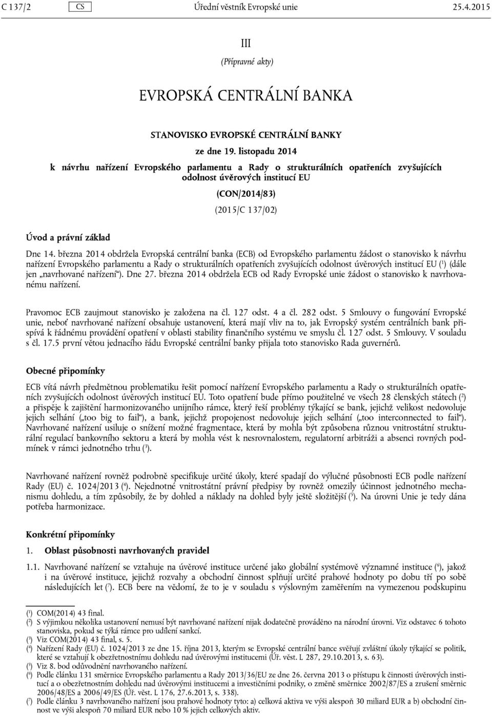 března 2014 obdržela Evropská centrální banka (ECB) od Evropského parlamentu žádost o stanovisko k návrhu nařízení Evropského parlamentu a Rady o strukturálních opatřeních zvyšujících odolnost