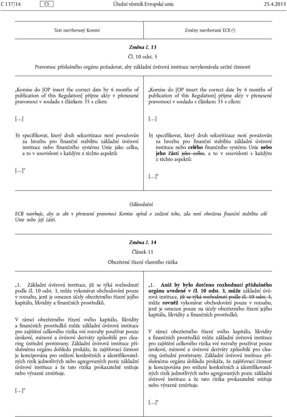 přenesené pravomoci v souladu s článkem 35 s cílem: Komise do [OP insert the correct date by 6 months of publication of this Regulation] přijme akty v přenesené pravomoci v souladu s článkem 35 s