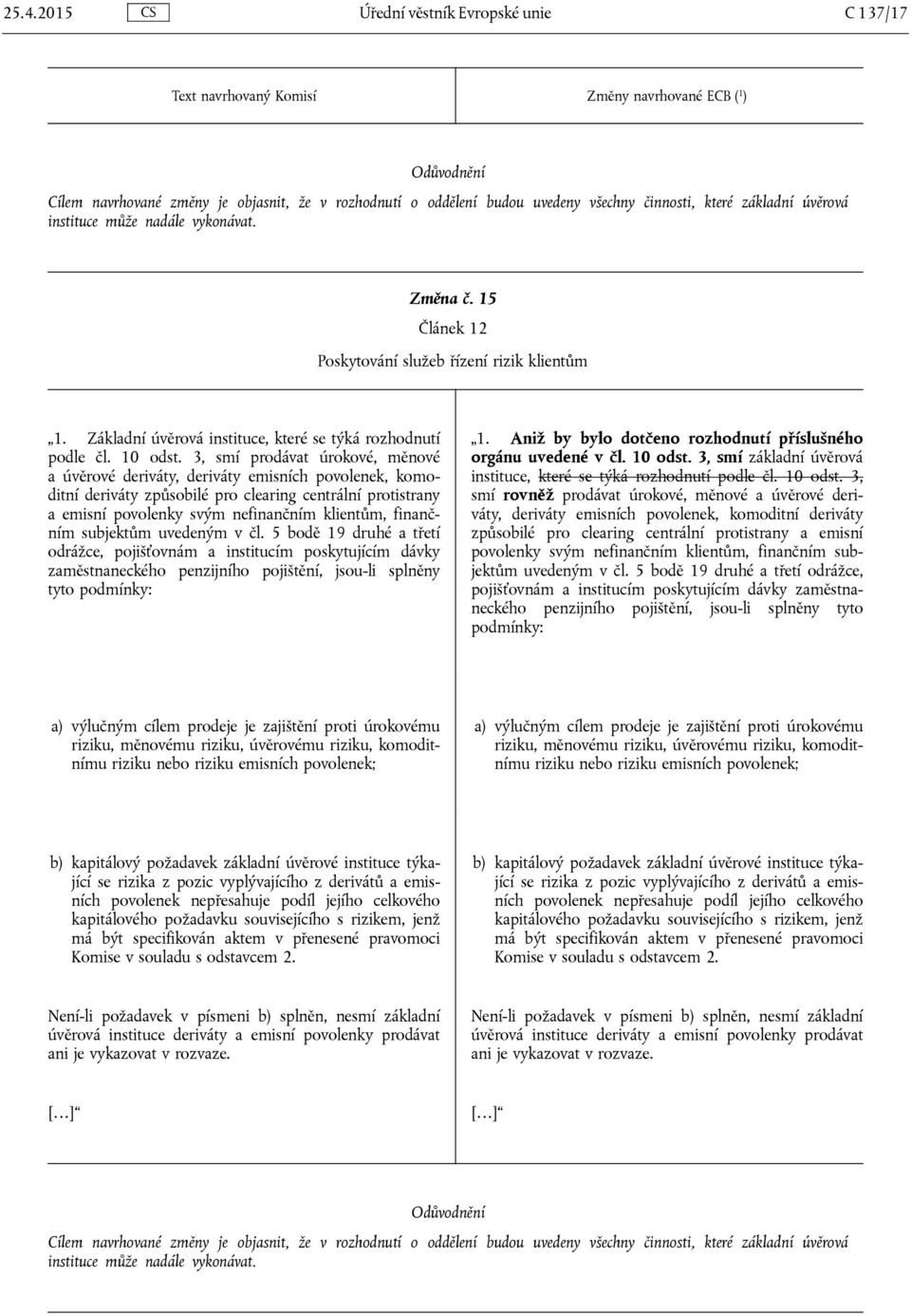 3, smí prodávat úrokové, měnové a úvěrové deriváty, deriváty emisních povolenek, komoditní deriváty způsobilé pro clearing centrální protistrany a emisní povolenky svým nefinančním klientům,