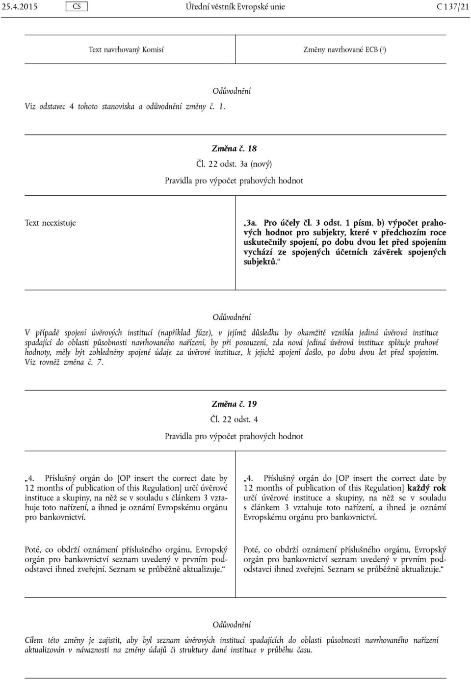 b) výpočet prahových hodnot pro subjekty, které v předchozím roce uskutečnily spojení, po dobu dvou let před spojením vychází ze spojených účetních závěrek spojených subjektů.