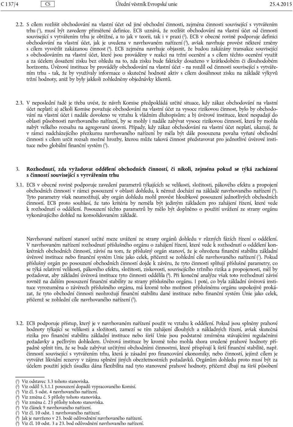 ECB uznává, že rozlišit obchodování na vlastní účet od činnosti související s vytvářením trhu je obtížné, a to jak v teorii, tak i v praxi ( 2 ).