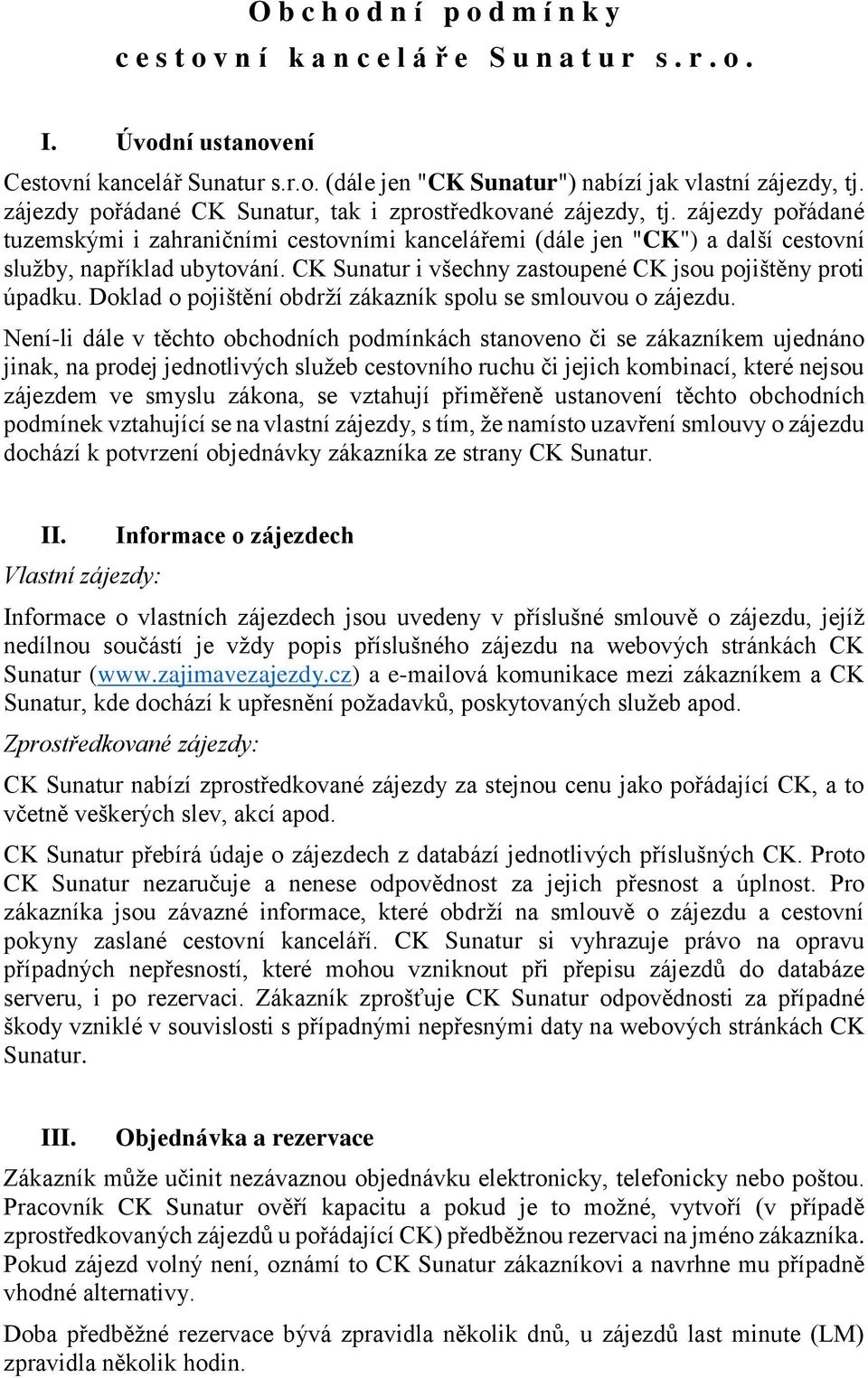 CK Sunatur i všechny zastoupené CK jsou pojištěny proti úpadku. Doklad o pojištění obdrží zákazník spolu se smlouvou o zájezdu.