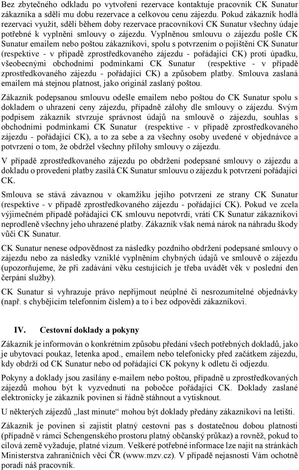 Vyplněnou smlouvu o zájezdu pošle CK Sunatur emailem nebo poštou zákazníkovi, spolu s potvrzením o pojištění CK Sunatur (respektive - v případě zprostředkovaného zájezdu - pořádající CK) proti