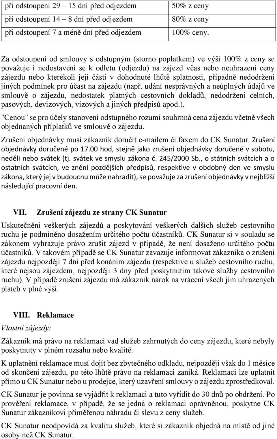 dohodnuté lhůtě splatnosti, případně nedodržení jiných podmínek pro účast na zájezdu (např.