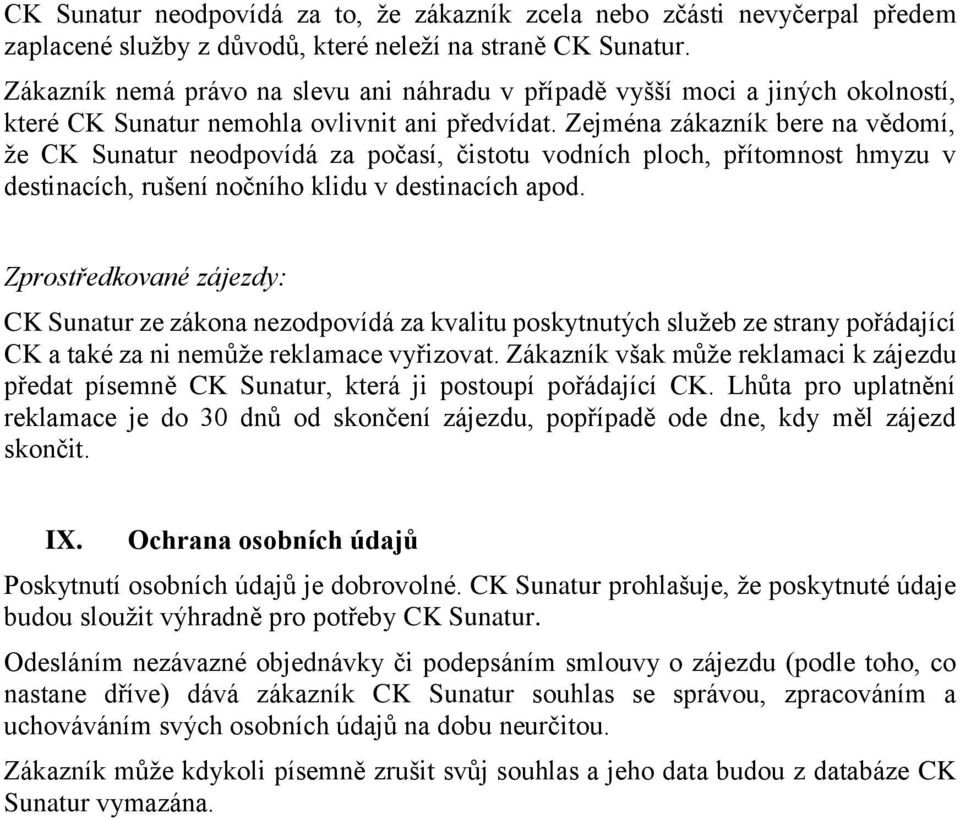 Zejména zákazník bere na vědomí, že CK Sunatur neodpovídá za počasí, čistotu vodních ploch, přítomnost hmyzu v destinacích, rušení nočního klidu v destinacích apod.