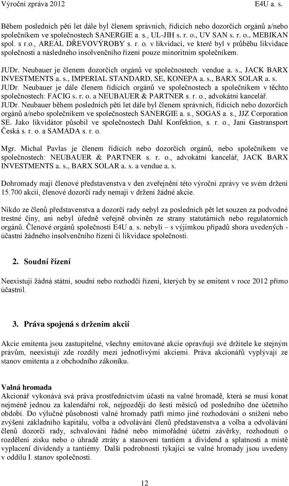 Neubauer je členem dozorčích orgánů ve společnostech: vendue a. s., JACK BARX INVESTMENTS a. s., IMPERIAL STANDARD, SE, KONEPA a. s., BARX SOLAR a. s. JUDr.