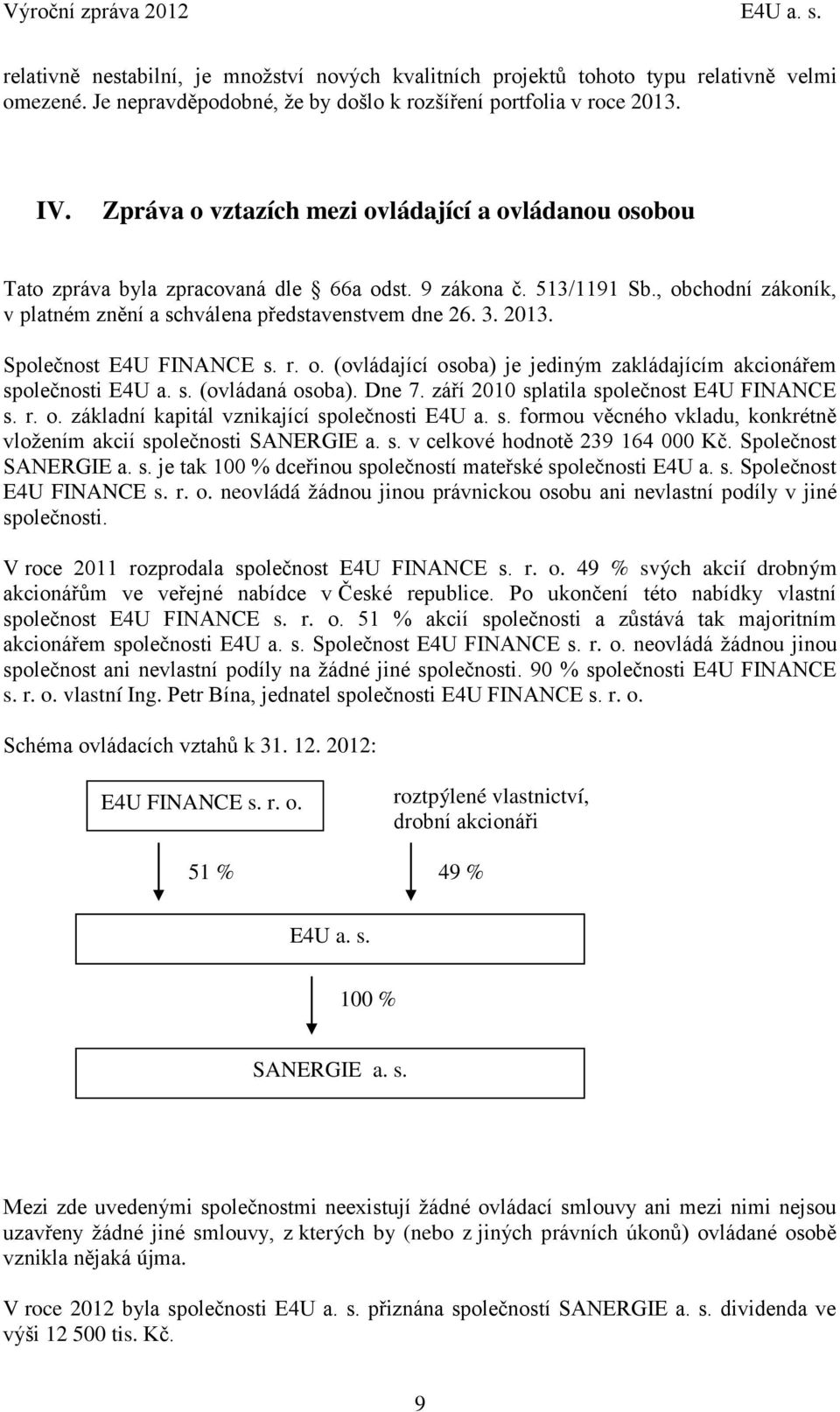 Společnost E4U FINANCE s. r. o. (ovládající osoba) je jediným zakládajícím akcionářem společnosti E4U a. s. (ovládaná osoba). Dne 7. září 2010 splatila společnost E4U FINANCE s. r. o. základní kapitál vznikající společnosti E4U a.