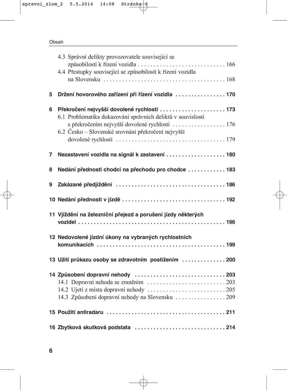 ............... 170 6 Pfiekroãení nejvy í dovolené rychlosti..................... 173 6.1 Problematika dokazování správních deliktů v souvislosti s překročením nejvyšší dovolené rychlosti................. 176 6.