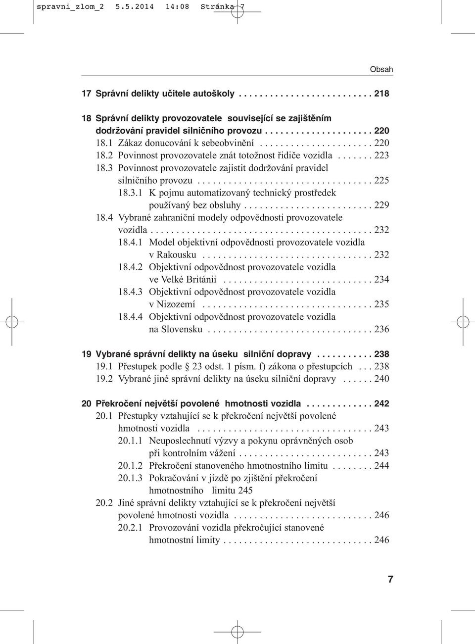 3 Povinnost provozovatele zajistit dodržování pravidel silničního provozu.................................. 225 18.3.1 K pojmu automatizovaný technický prostředek používaný bez obsluhy......................... 229 18.