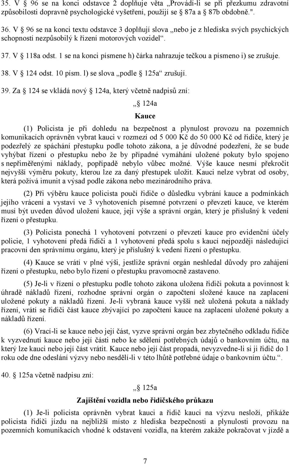 1 se na konci písmene h) čárka nahrazuje tečkou a písmeno i) se zrušuje. 38. V 124 odst. 10 písm. l) se slova podle 125a zrušují. 39.