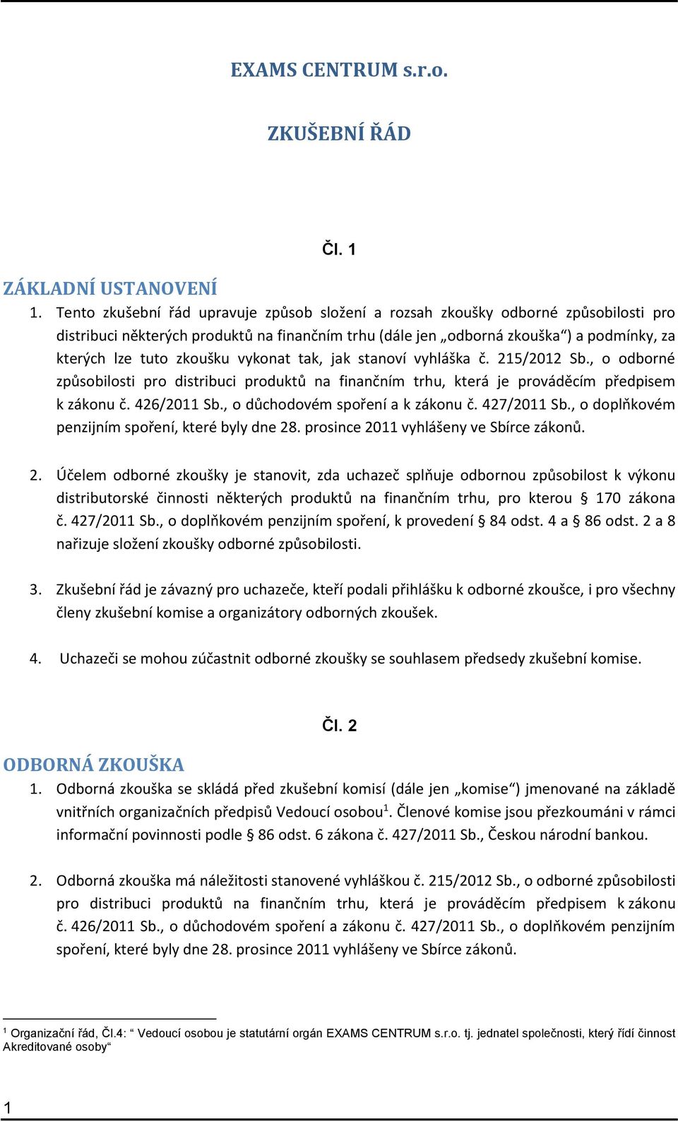 zkoušku vykonat tak, jak stanoví vyhláška č. 215/2012 Sb., o odborné způsobilosti pro distribuci produktů na finančním trhu, která je prováděcím předpisem k zákonu č. 426/2011 Sb.