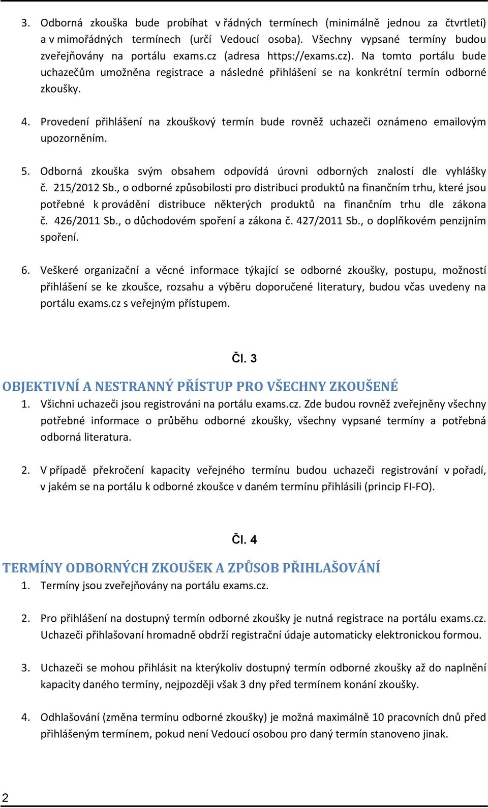 Provedení přihlášení na zkouškový termín bude rovněž uchazeči oznámeno emailovým upozorněním. 5. Odborná zkouška svým obsahem odpovídá úrovni odborných znalostí dle vyhlášky č. 215/2012 Sb.