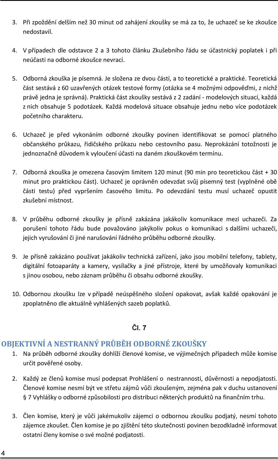 Je složena ze dvou částí, a to teoretické a praktické. Teoretická část sestává z 60 uzavřených otázek testové formy (otázka se 4 možnými odpověďmi, z nichž právě jedna je správná).