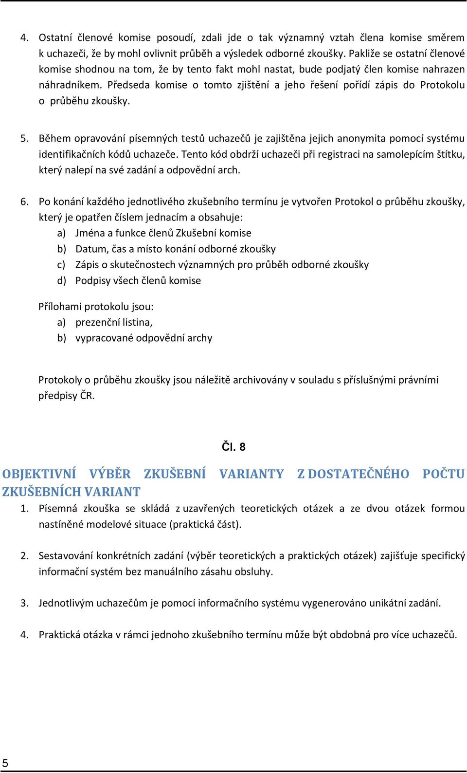 Předseda komise o tomto zjištění a jeho řešení pořídí zápis do Protokolu o průběhu zkoušky. 5.