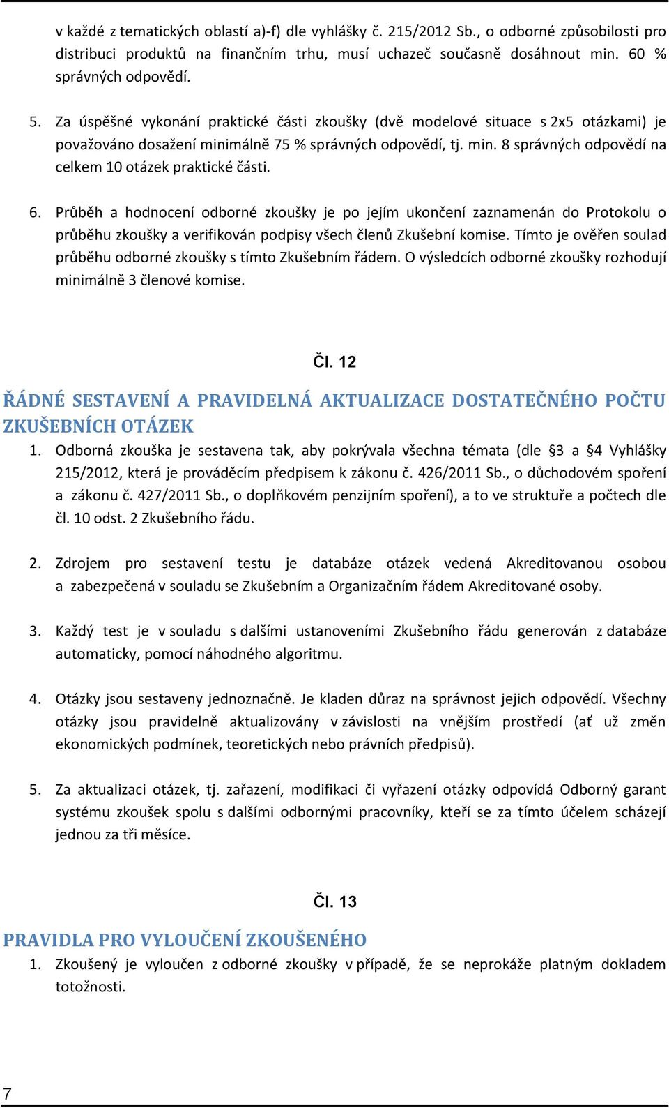 6. Průběh a hodnocení odborné zkoušky je po jejím ukončení zaznamenán do Protokolu o průběhu zkoušky a verifikován podpisy všech členů Zkušební komise.