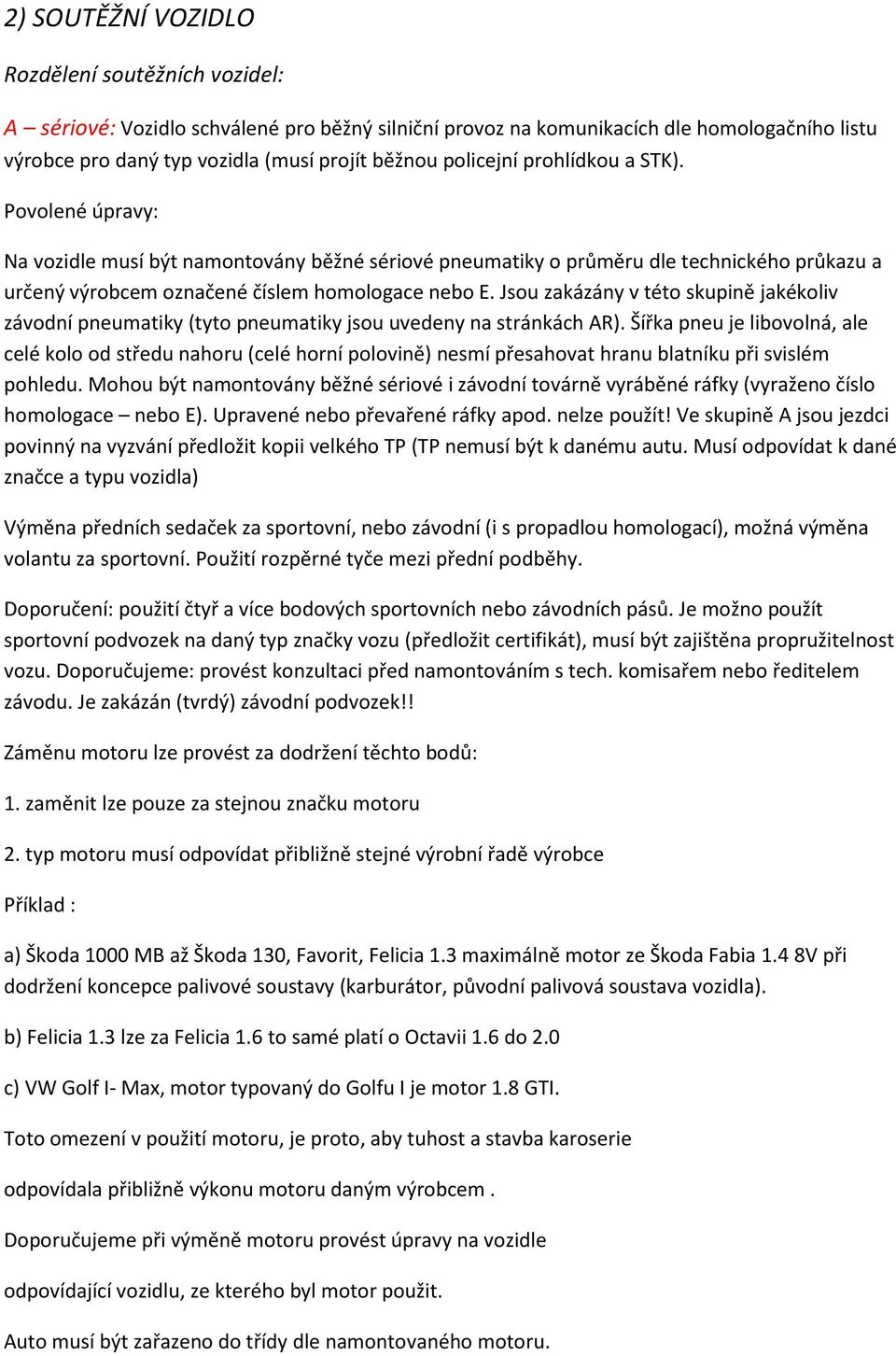 Jsou zakázány v této skupině jakékoliv závodní pneumatiky (tyto pneumatiky jsou uvedeny na stránkách AR).