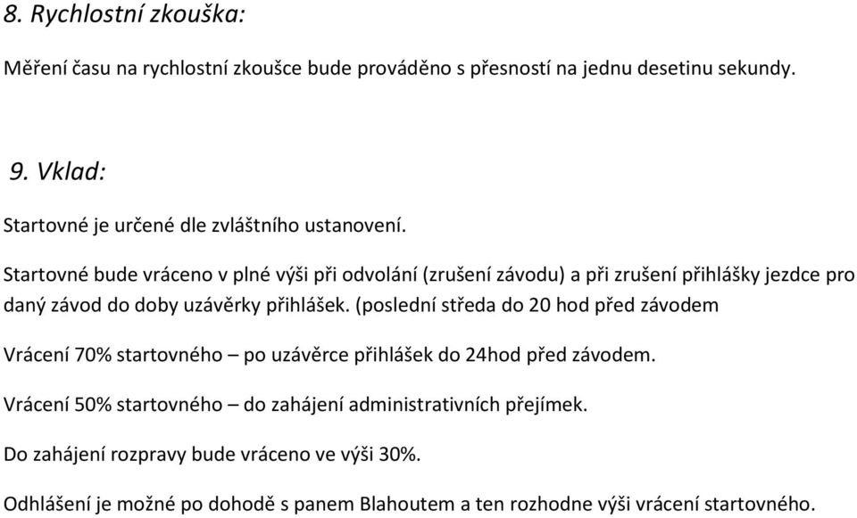 Startovné bude vráceno v plné výši při odvolání (zrušení závodu) a při zrušení přihlášky jezdce pro daný závod do doby uzávěrky přihlášek.