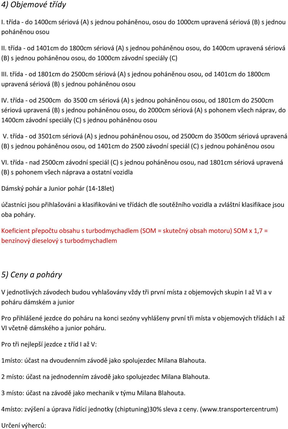 třída - od 1801cm do 2500cm sériová (A) s jednou poháněnou osou, od 1401cm do 1800cm upravená sériová (B) s jednou poháněnou osou IV.