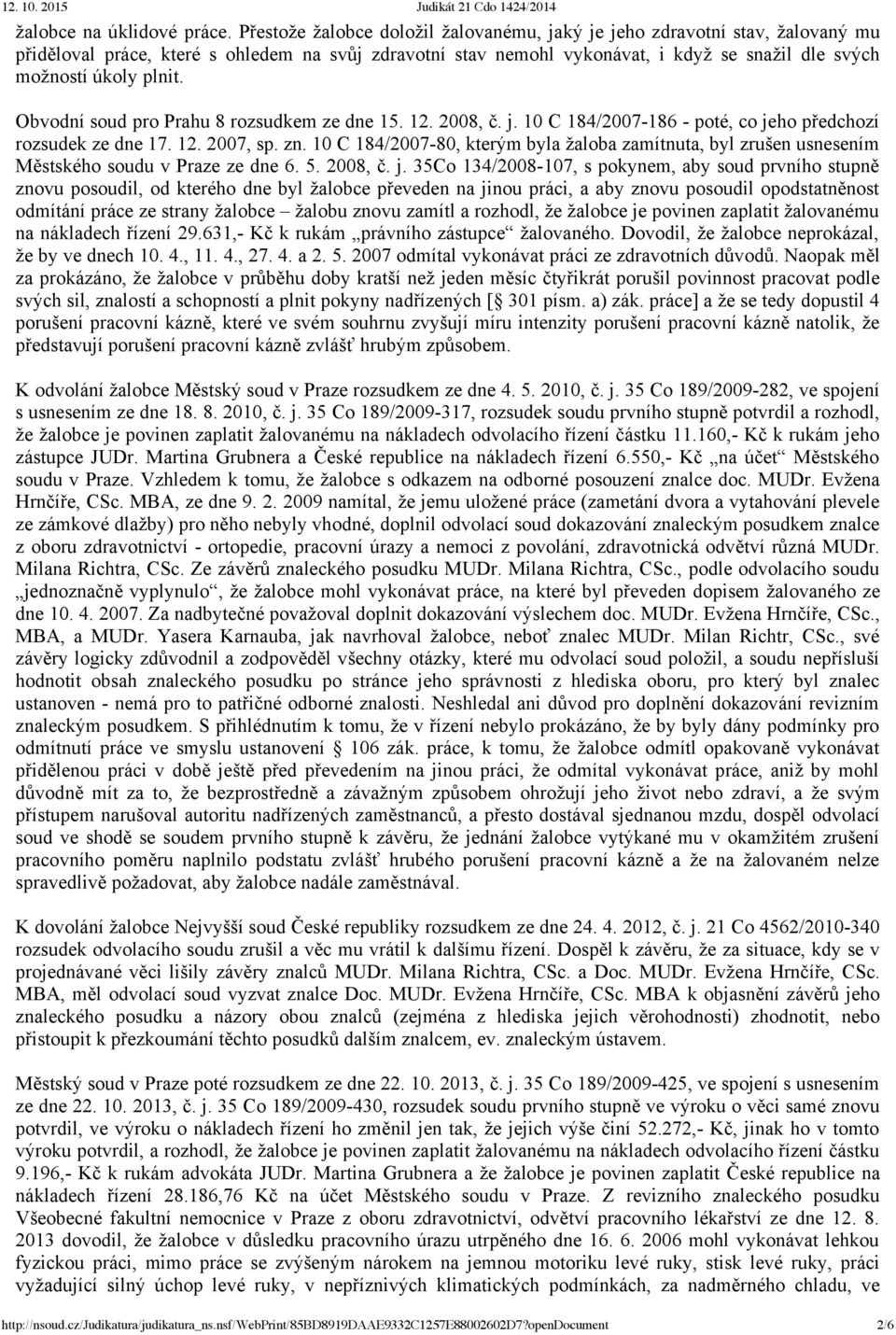 plnit. Obvodní soud pro Prahu 8 rozsudkem ze dne 15. 12. 2008, č. j. 10 C 184/2007 186 poté, co jeho předchozí rozsudek ze dne 17. 12. 2007, sp. zn.