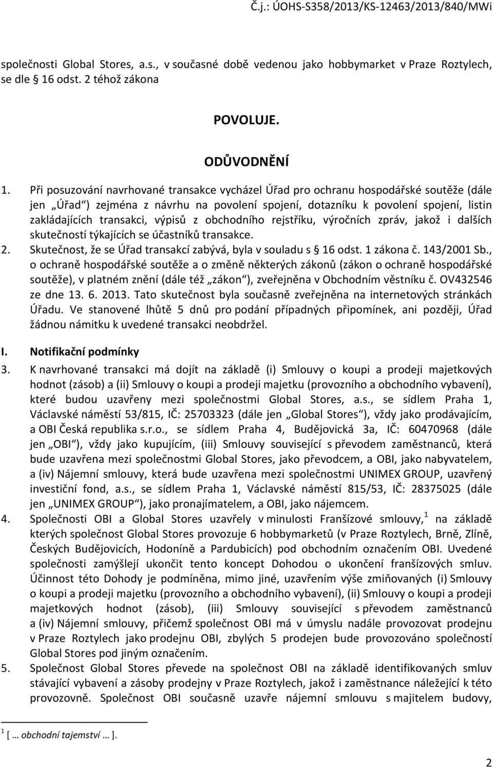 výpisů z obchodního rejstříku, výročních zpráv, jakož i dalších skutečností týkajících se účastníků transakce. 2. Skutečnost, že se Úřad transakcí zabývá, byla v souladu s 16 odst. 1 zákona č.