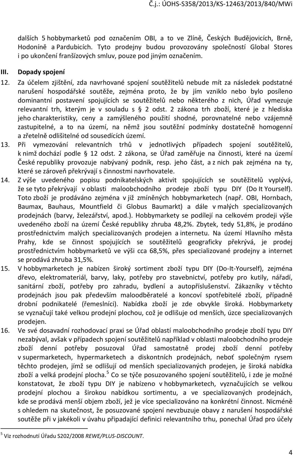 Za účelem zjištění, zda navrhované spojení soutěžitelů nebude mít za následek podstatné narušení hospodářské soutěže, zejména proto, že by jím vzniklo nebo bylo posíleno dominantní postavení