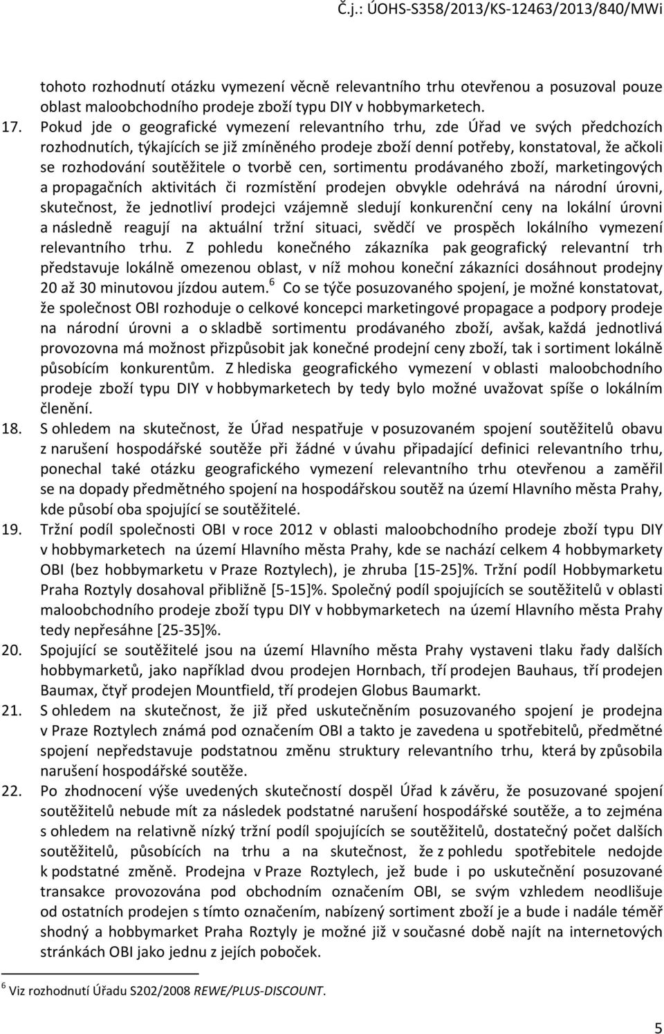 soutěžitele o tvorbě cen, sortimentu prodávaného zboží, marketingových a propagačních aktivitách či rozmístění prodejen obvykle odehrává na národní úrovni, skutečnost, že jednotliví prodejci vzájemně