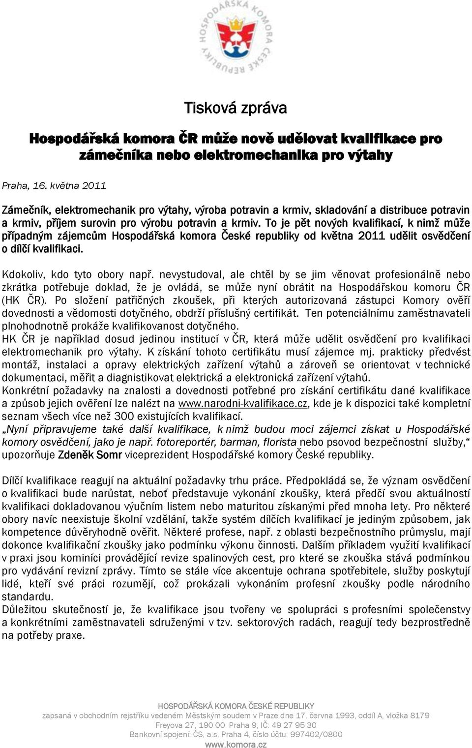 To je pět nových kvalifikací, k nimž může případným zájemcům Hospodářská komora České republiky od května 2011 udělit osvědčení o dílčí kvalifikaci. Kdokoliv, kdo tyto obory např.