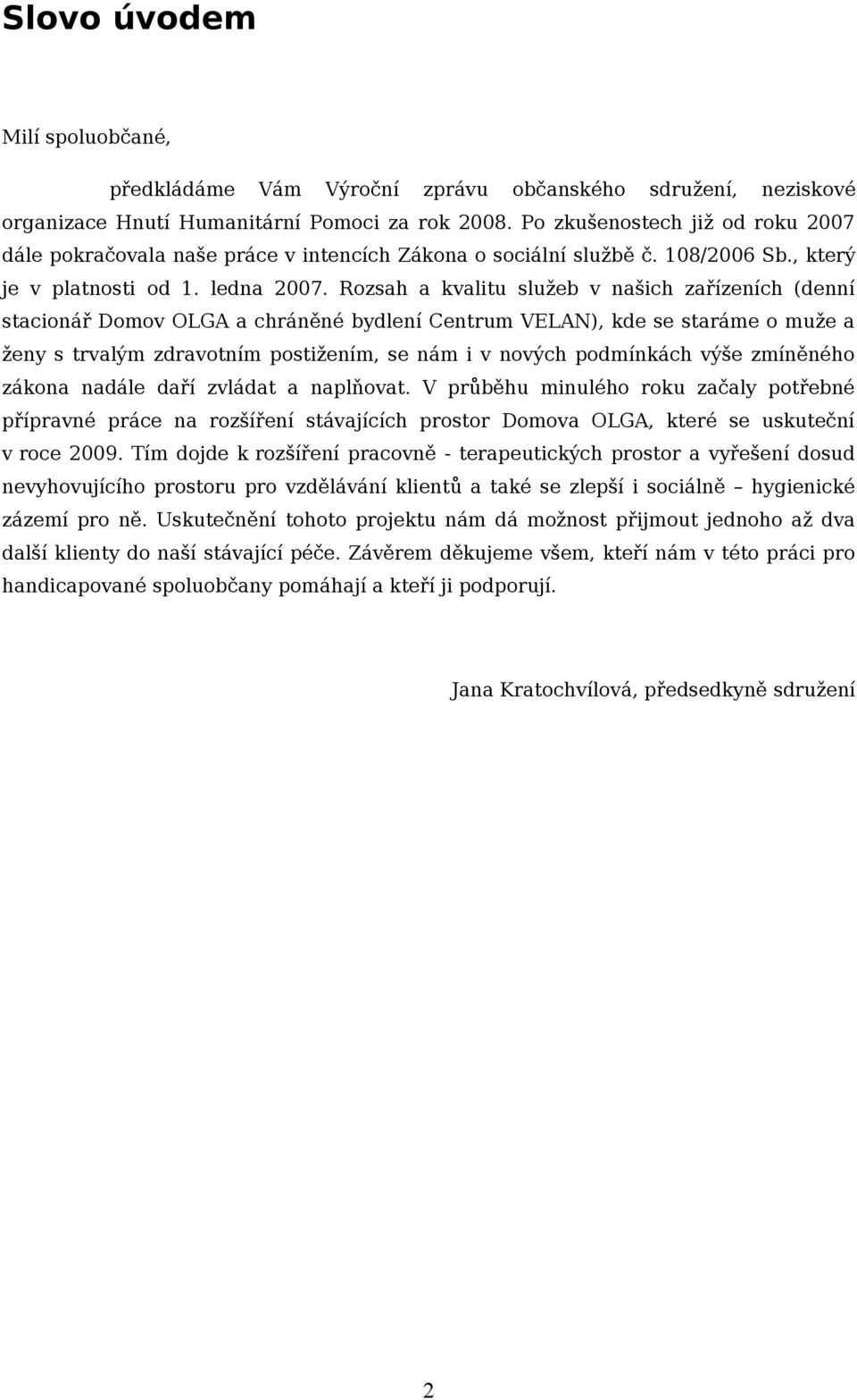 Rozsah a kvalitu služeb v našich zařízeních (denní stacionář Domov OLGA a chráněné bydlení Centrum VELAN), kde se staráme o muže a ženy s trvalým zdravotním postižením, se nám i v nových podmínkách