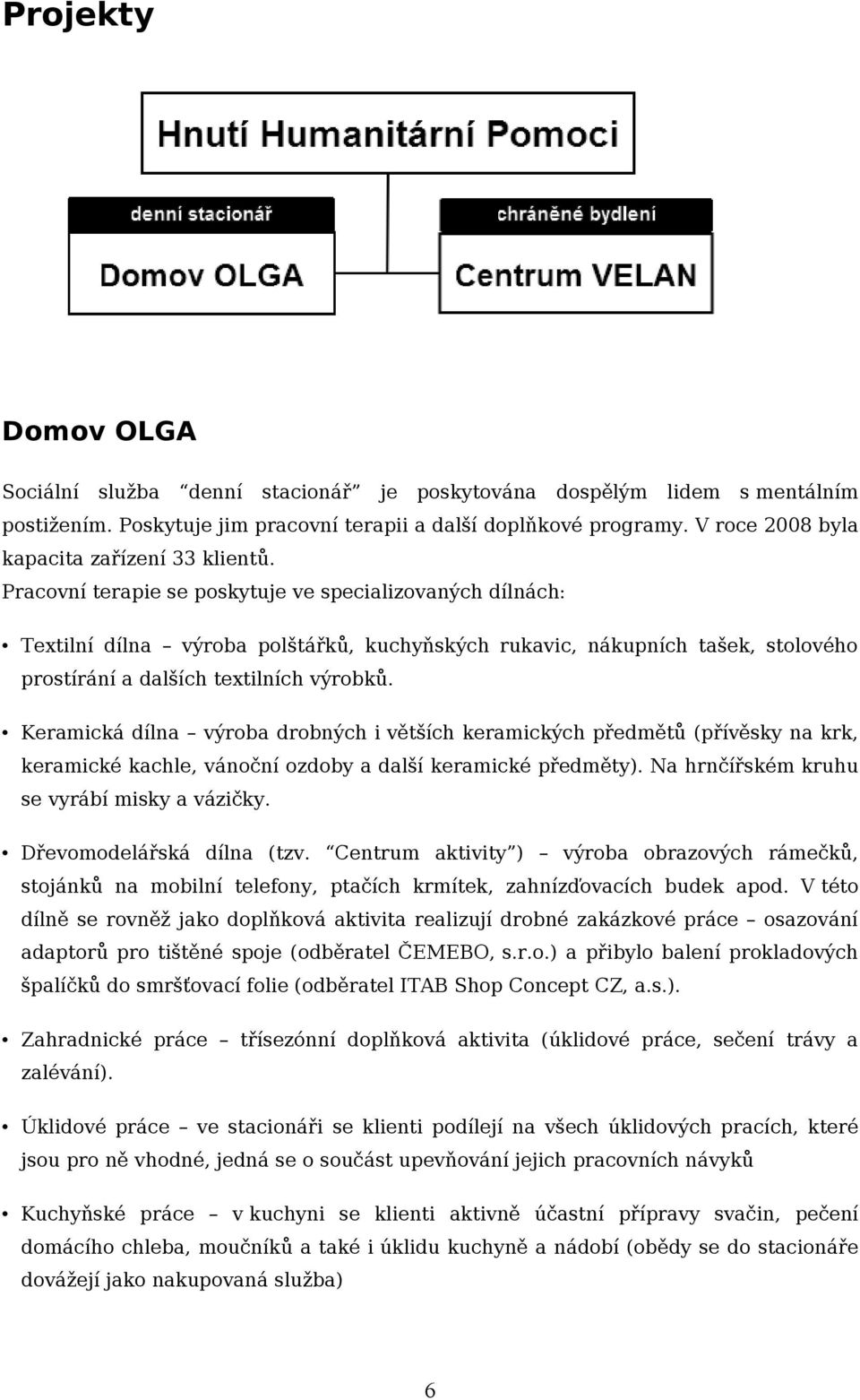 Pracovní terapie se poskytuje ve specializovaných dílnách: Textilní dílna výroba polštářků, kuchyňských rukavic, nákupních tašek, stolového prostírání a dalších textilních výrobků.