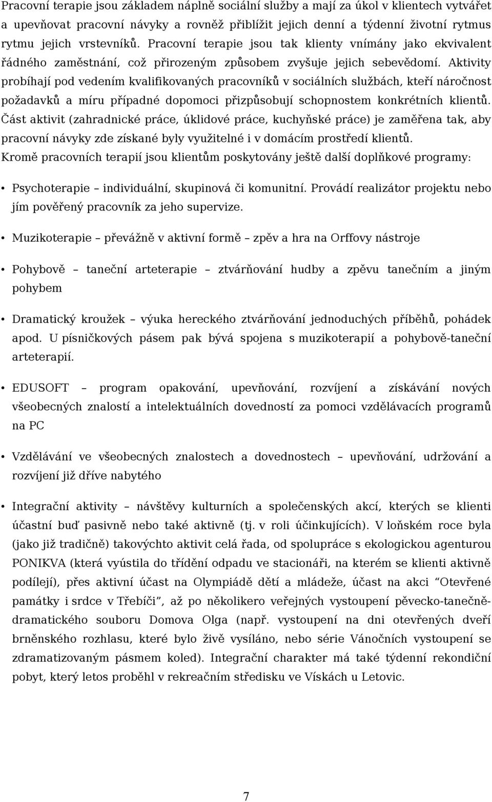 Aktivity probíhají pod vedením kvalifikovaných pracovníků v sociálních službách, kteří náročnost požadavků a míru případné dopomoci přizpůsobují schopnostem konkrétních klientů.