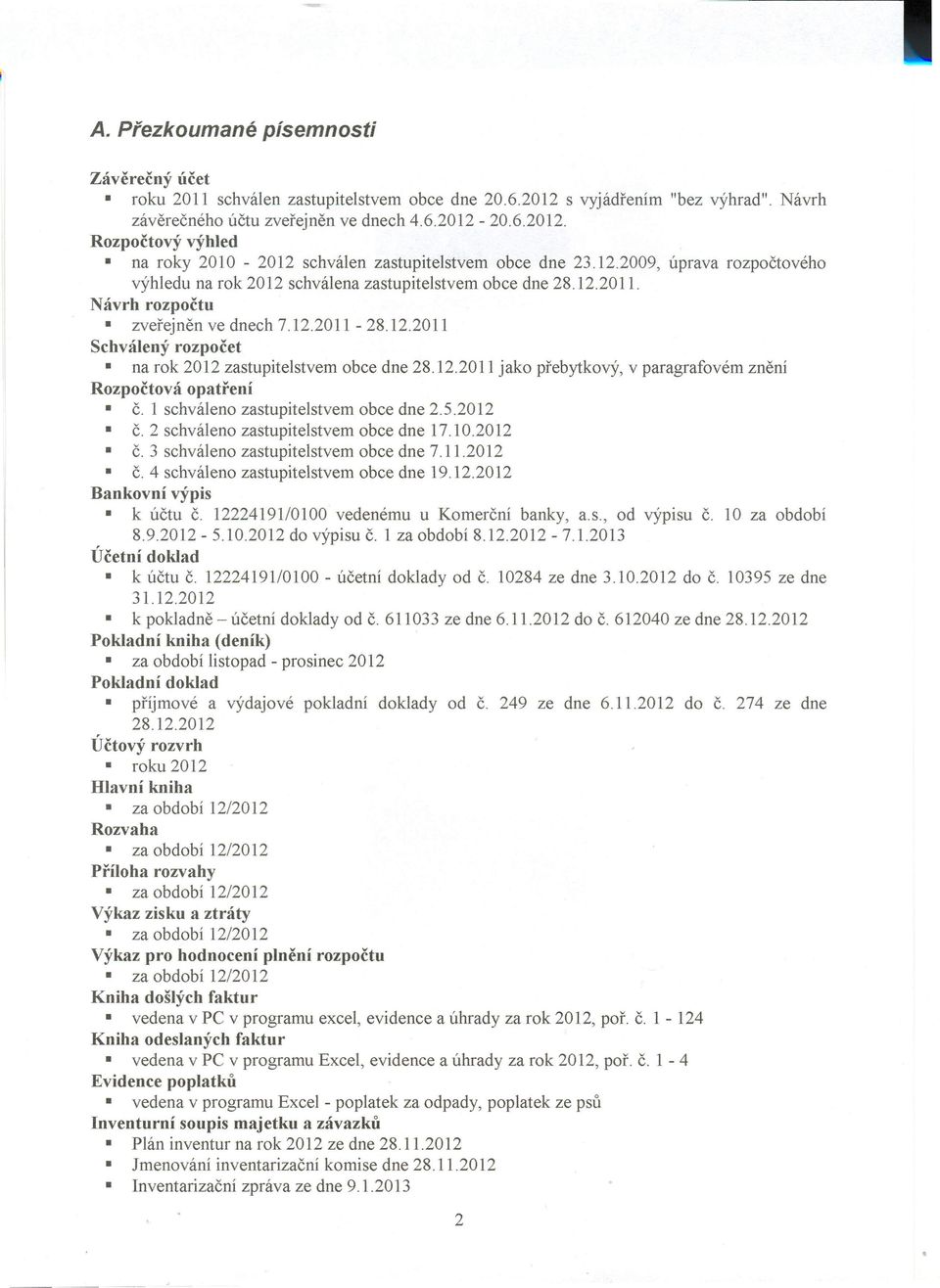 12.2011 jako přebytkový, v paragrafovém znění Rozpočtová opatření č. 1 schváleno zastupitelstvem obce dne 2.5.2012 č. 2 schváleno zastupitelstvem obce dne 17.10.2012 č. 3 schváleno zastupitelstvem obce dne 7.