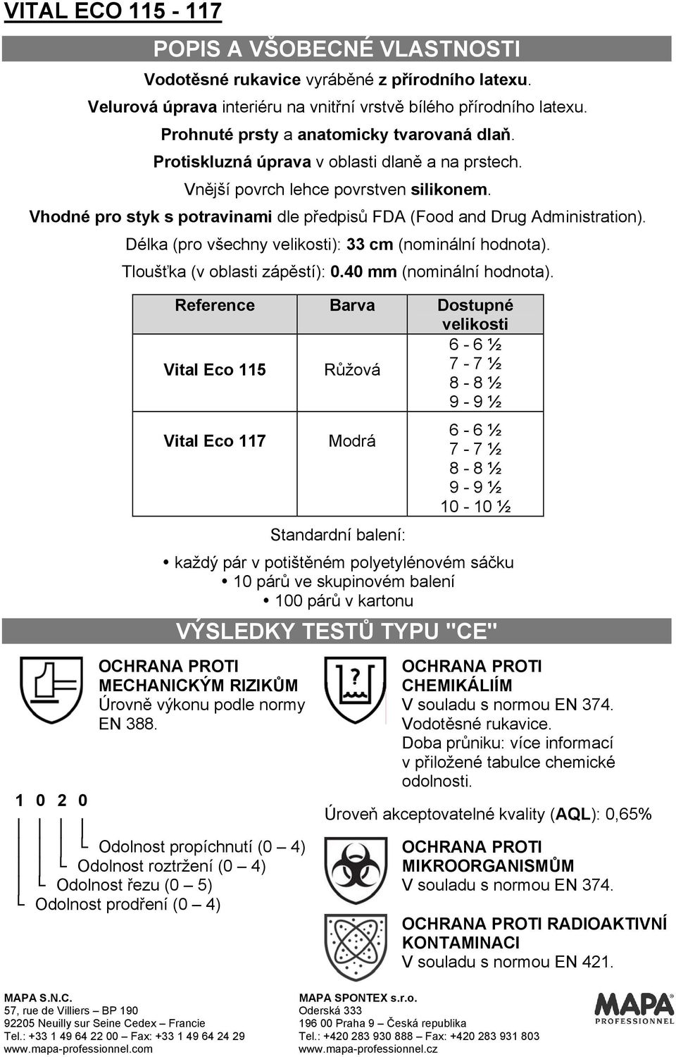 0 2 0 Délka (pro všechny velikosti): 33 cm (nominální hodnota). Tloušťka (v oblasti zápěstí): 0.40 mm (nominální hodnota).